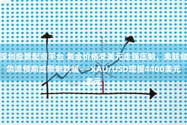 深圳股票配资平台 黄金价格受美元走强压制，美联储鸽派预期或限制跌幅——XAU/USD现报4400美元