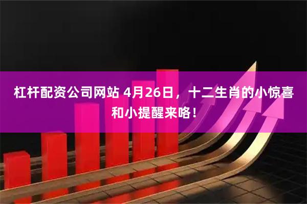 杠杆配资公司网站 4月26日，十二生肖的小惊喜和小提醒来咯！